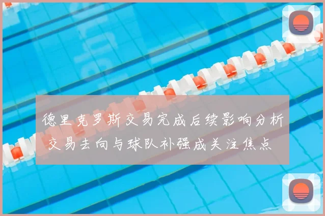 德里克罗斯交易完成后续影响分析 交易去向与球队补强成关注焦点