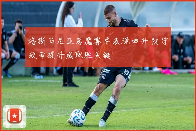 塔斯马尼亚恶魔赛季表现回升 防守效率提升成取胜关键